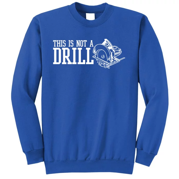 This Is Not A Drill With An Electric Power Saw Carpenter Gift Tall Sweatshirt