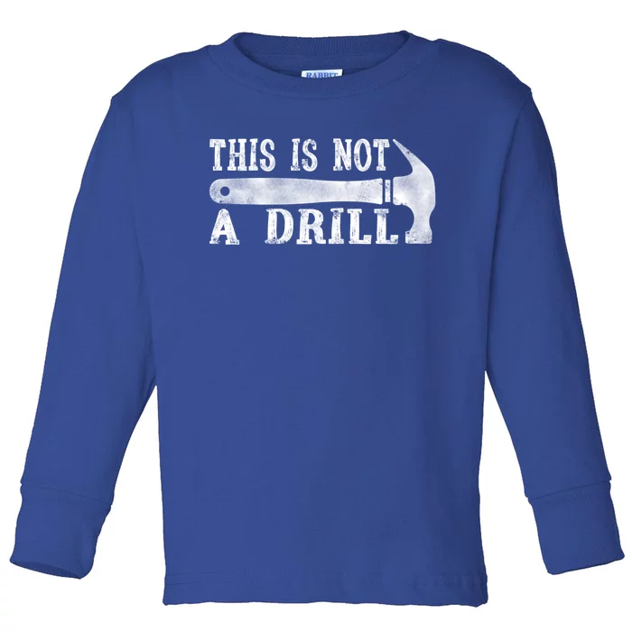 This Is Not A Drill With Woodworking Hammer Tool Gift Toddler Long Sleeve Shirt