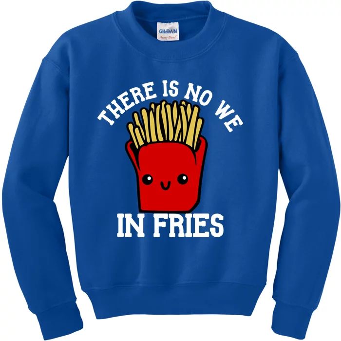 There Is No We In Fries French Fry Day Fast Food Day Gift Kids Sweatshirt