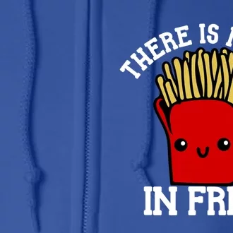 There Is No We In Fries French Fry Day Fast Food Day Gift Full Zip Hoodie