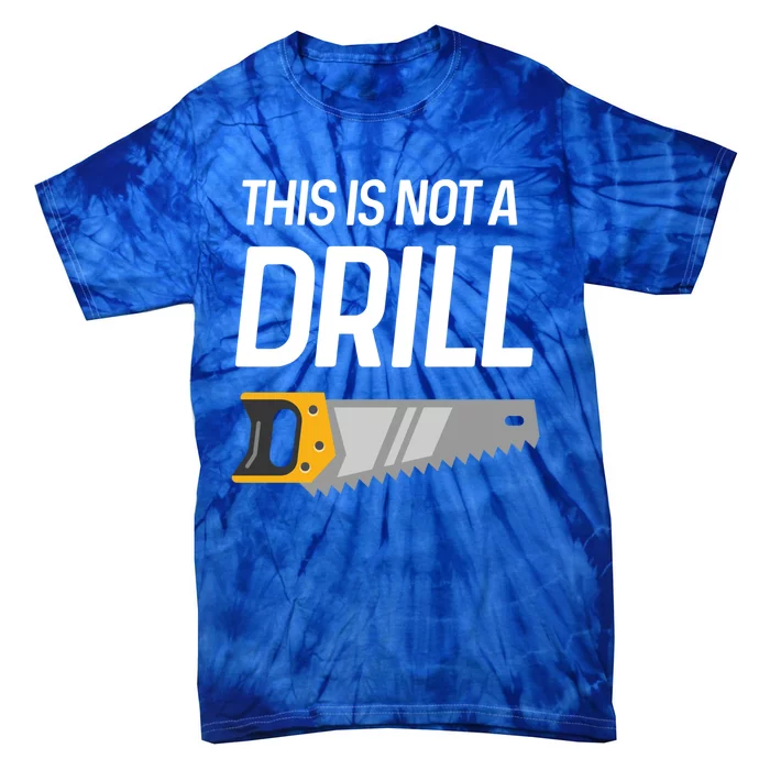 This Is Not A Drill Wood Saw Hole Drill Drilling Cool Gift Tie-Dye T-Shirt