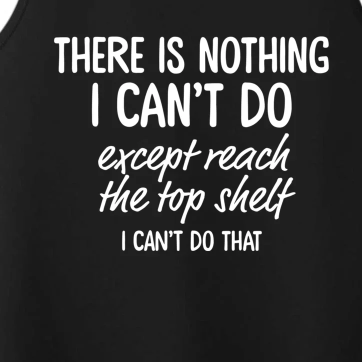 There Is Nothing I CanT Do Except Reach The Top Shelf Performance Tank