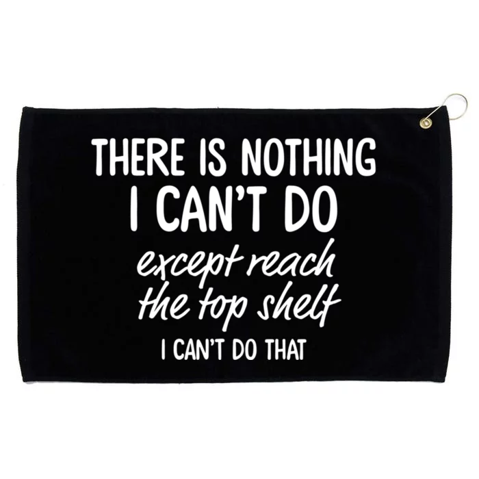 There Is Nothing I CanT Do Except Reach The Top Shelf Grommeted Golf Towel