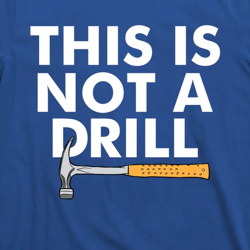 This Is Not A Drill Funny Carpenter Novelty Gift Dad Funny Gift T-Shirt