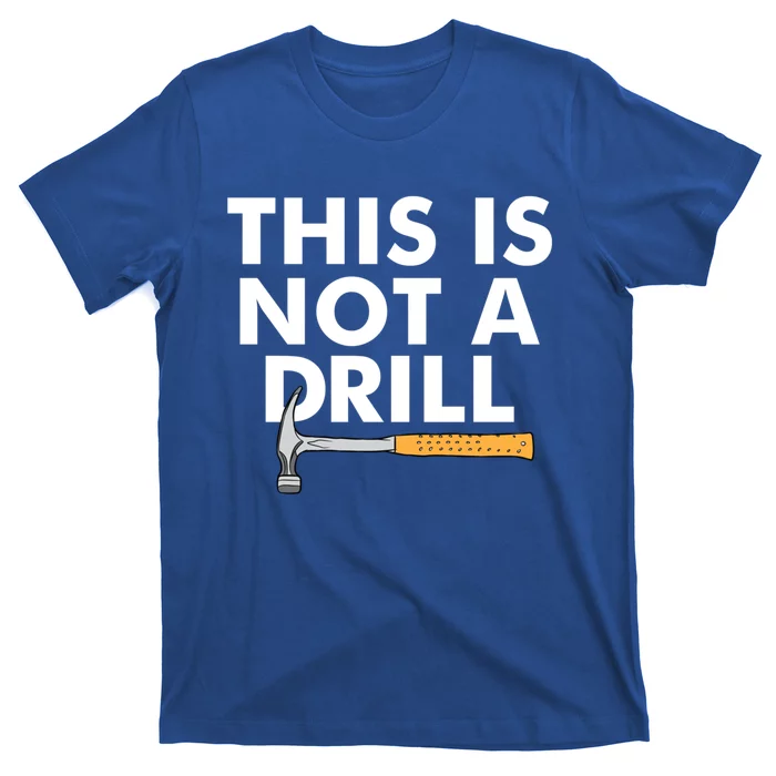 This Is Not A Drill Funny Carpenter Novelty Gift Dad Funny Gift T-Shirt