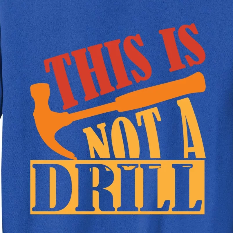 This Is Not A Drill Funny Construction Hammer Woodworking Gift Tall Sweatshirt