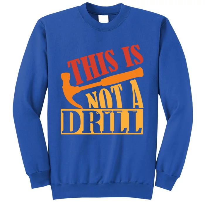 This Is Not A Drill Funny Construction Hammer Woodworking Gift Tall Sweatshirt