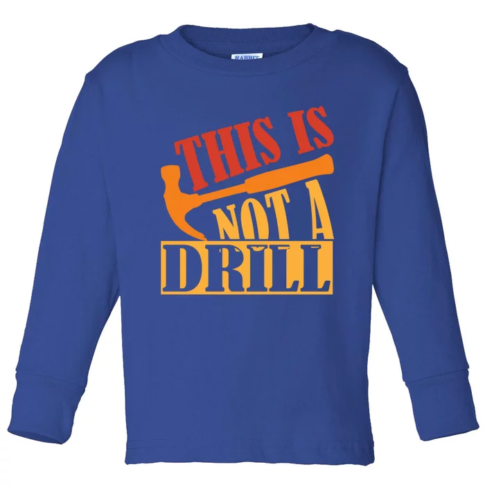 This Is Not A Drill Funny Construction Hammer Woodworking Gift Toddler Long Sleeve Shirt