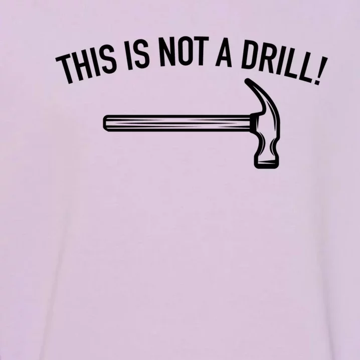 This Is Not A Drill Funny Contractor Tee Gag Gift Garment-Dyed Sweatshirt