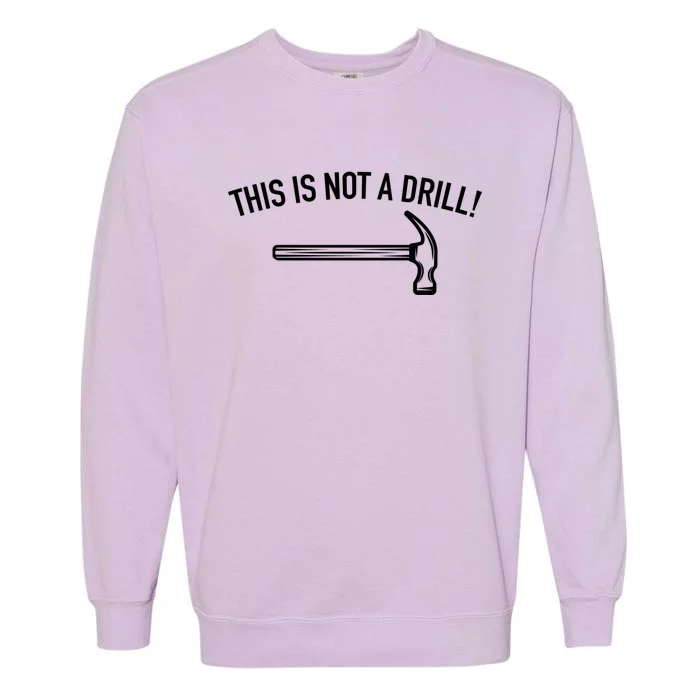 This Is Not A Drill Funny Contractor Tee Gag Gift Garment-Dyed Sweatshirt