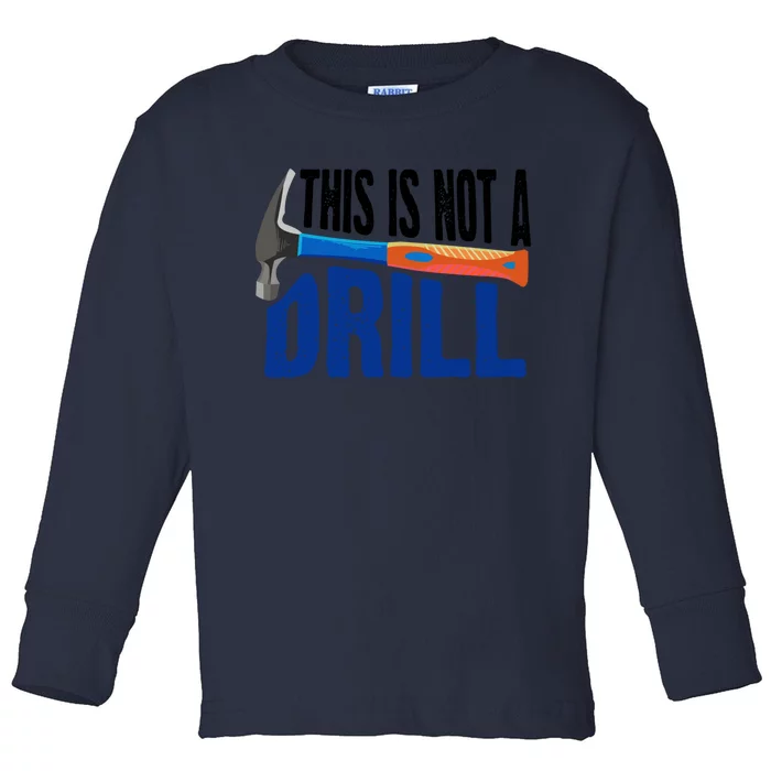 This Is Not A Drill Cute Sarcasm Lumberjack Gift Cute Gift Toddler Long Sleeve Shirt