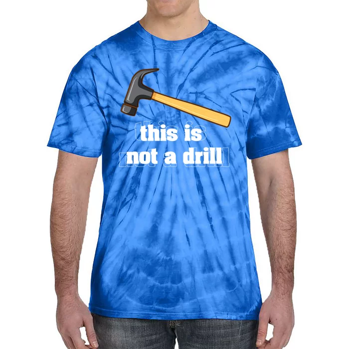 This Is Not A Drill Funny Crafting Funny Gift For Carpenters Gift Tie-Dye T-Shirt