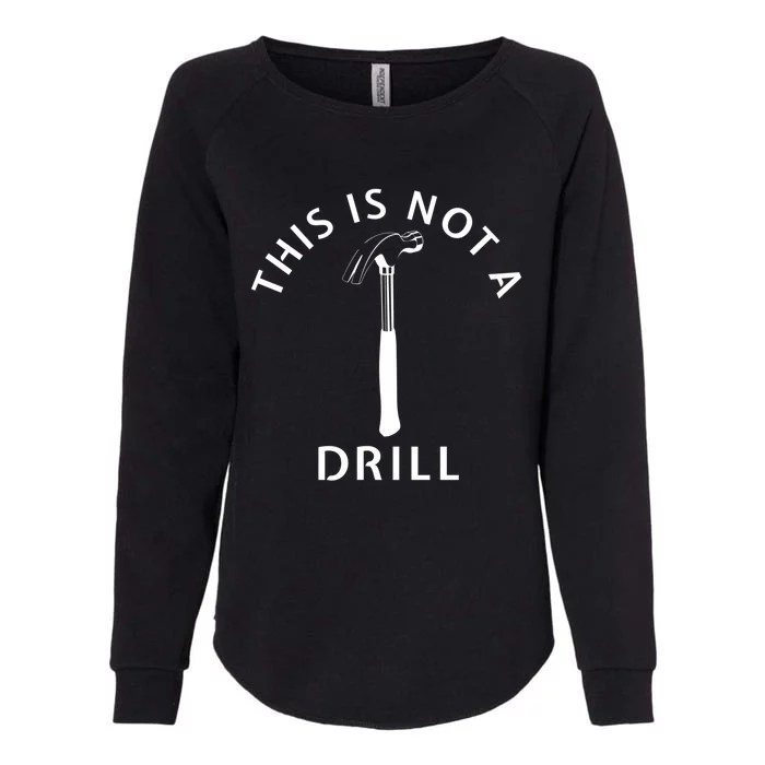 This Is Not A Drill Funny Dad Carpenter Sarcastic Gift Womens California Wash Sweatshirt