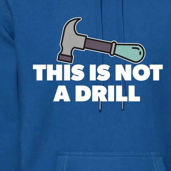 This Is Not A Drill Funny Hammer Dad Joke Gift Premium Hoodie