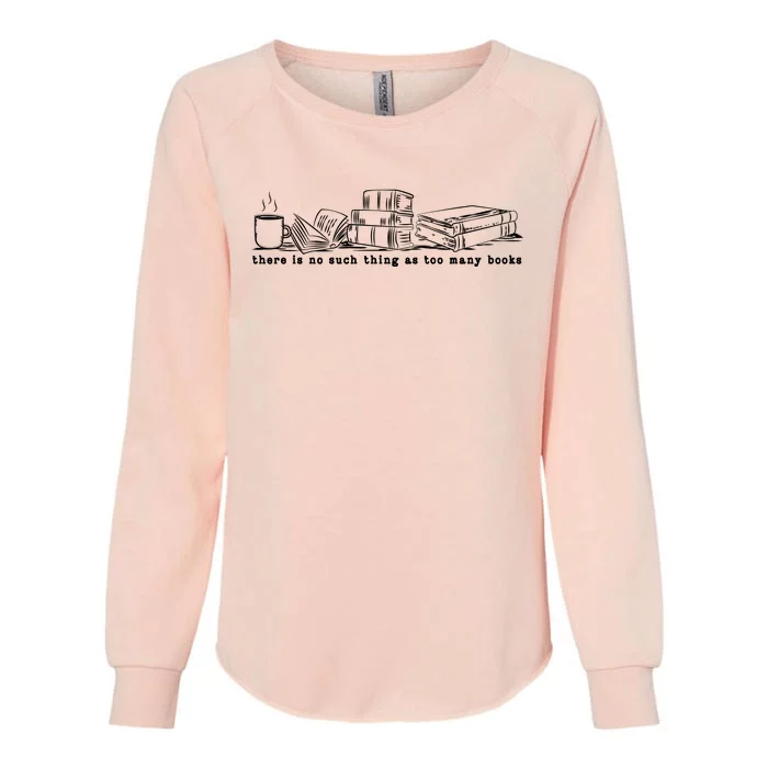 There Is No Such Thing As Too Many Books Womens California Wash Sweatshirt