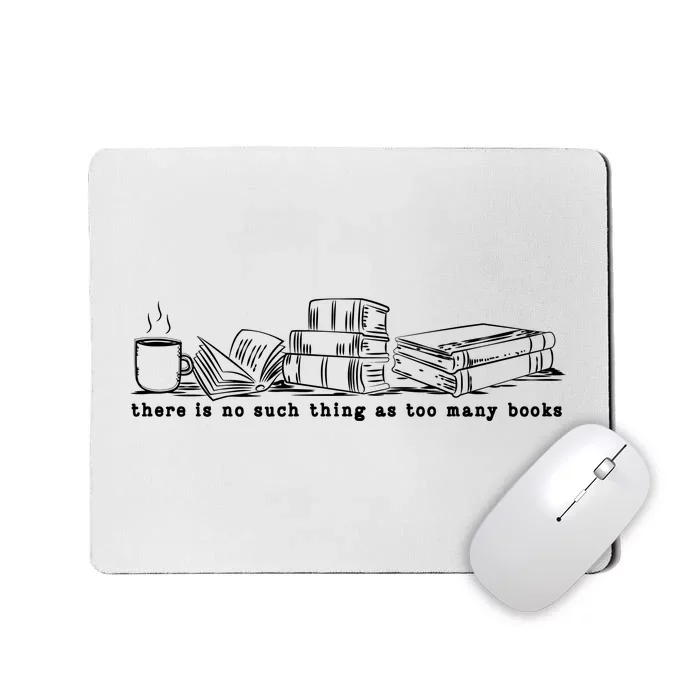 There Is No Such Thing As Too Many Books Mousepad