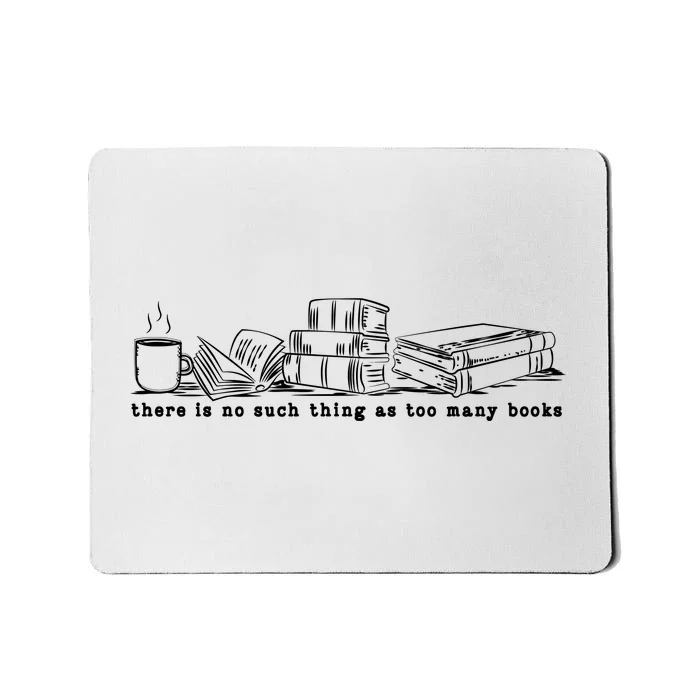 There Is No Such Thing As Too Many Books Mousepad