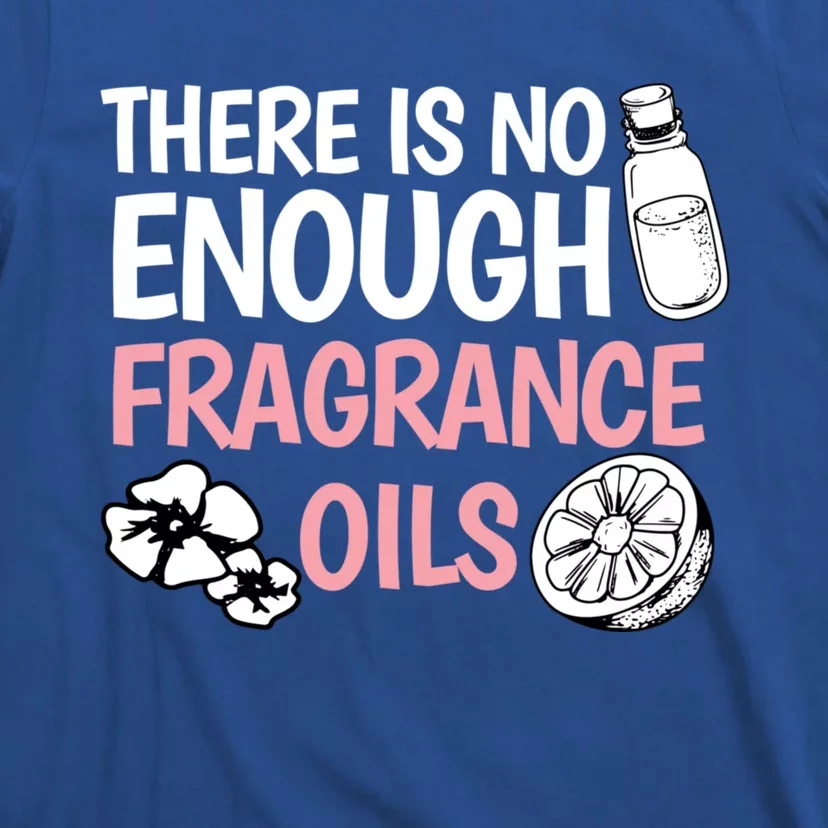 There Is No Enough Fragrance Oils Design Soap Maker Great Gift T-Shirt