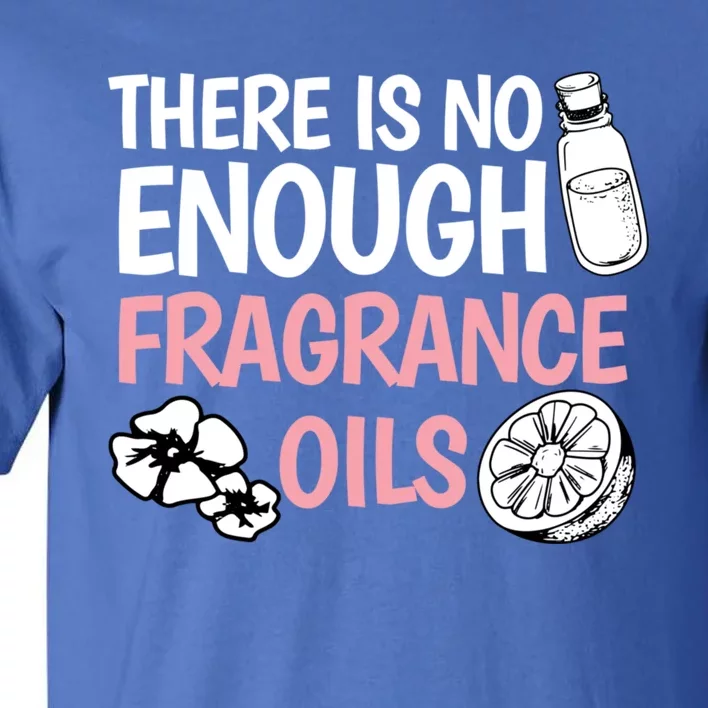 There Is No Enough Fragrance Oils Design Soap Maker Great Gift Tall T-Shirt