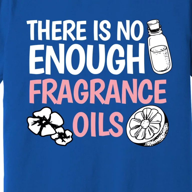 There Is No Enough Fragrance Oils Design Soap Maker Great Gift Premium T-Shirt