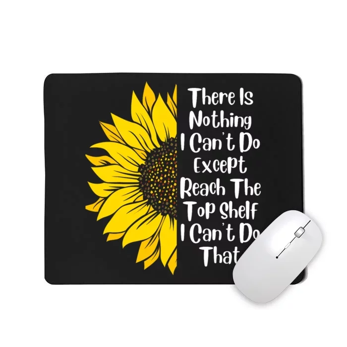 There Is Nothing I Can't Do Except Reach The Top Shelf Mousepad