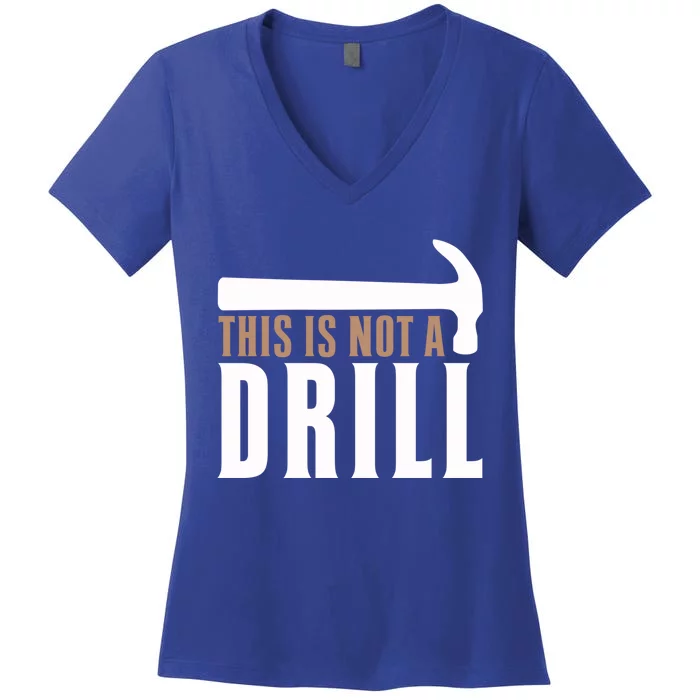 This Is Not A Drill Funny Hammer Pun Dad Joke Cute Gift Women's V-Neck T-Shirt