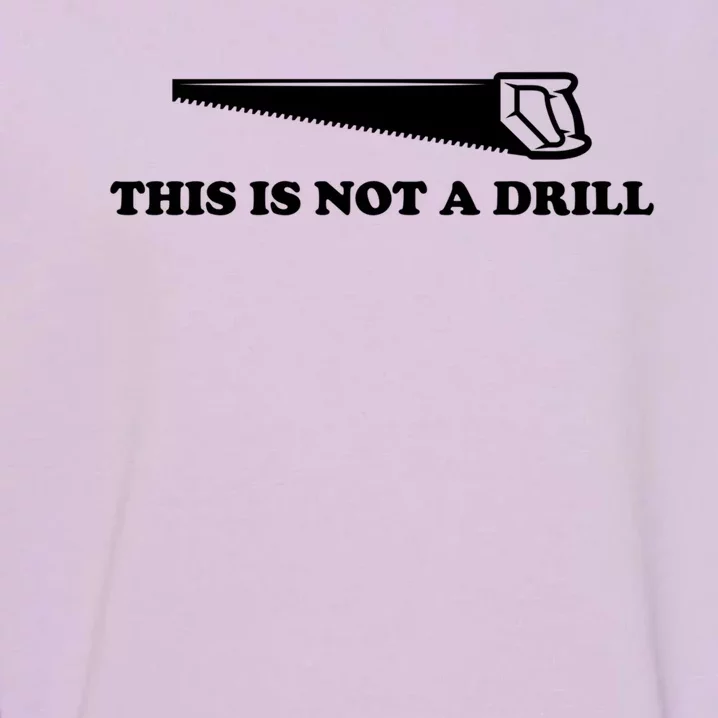 This Is Not A Drill Funny Dad Joke Funny Gift Garment-Dyed Sweatshirt