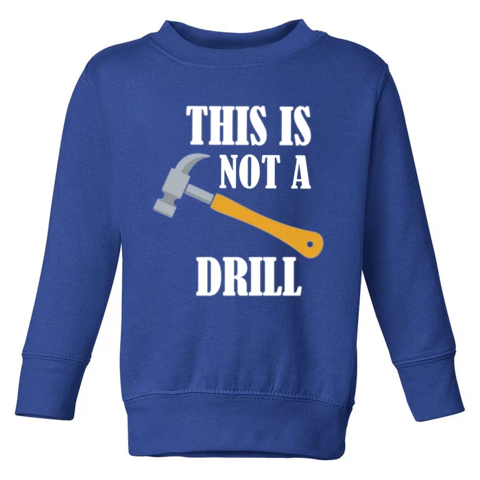 This Is Not A Drill Funny Dad Joke Handy Construction Cool Gift Toddler Sweatshirt