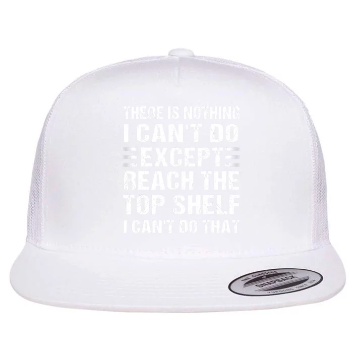 There Is Nothing I Cant Do Except Reach The Top Shelf Flat Bill Trucker Hat