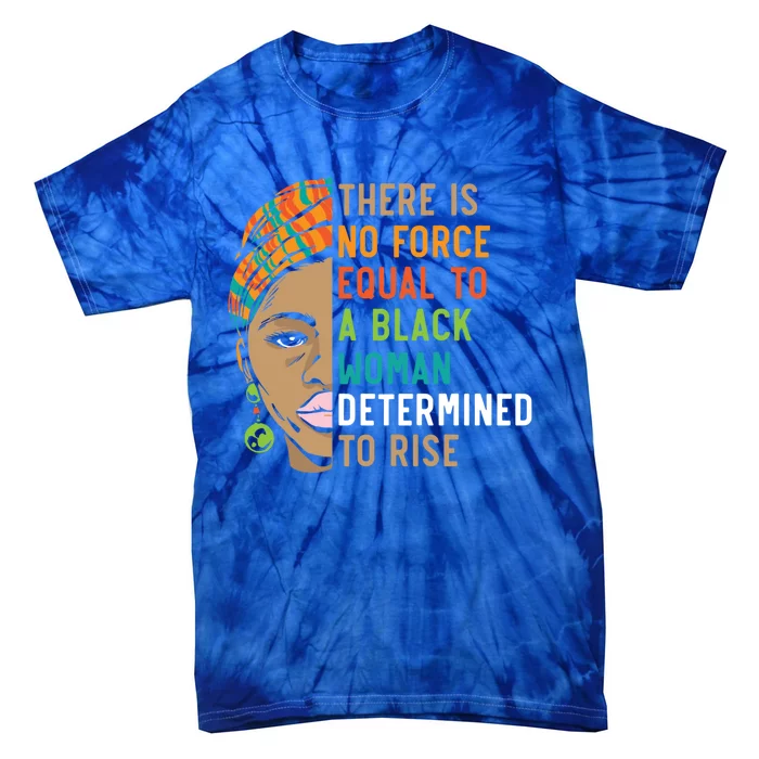 There Is No Force Equal To A Black Determined To Rise Meaningful Gift Tie-Dye T-Shirt