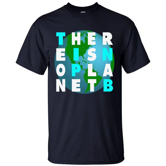 There Is No Planet B For Earthday Tall T-Shirt