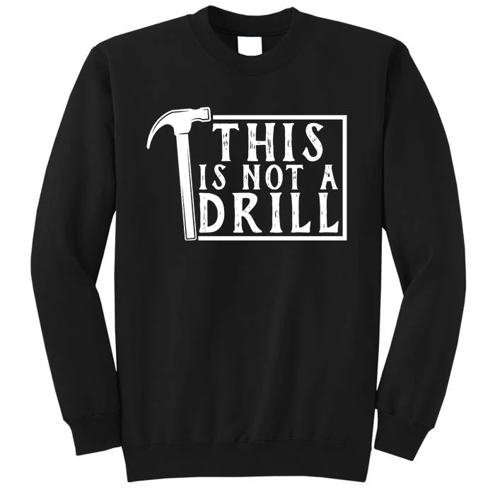 This Is Not A Drill Funny Tall Sweatshirt