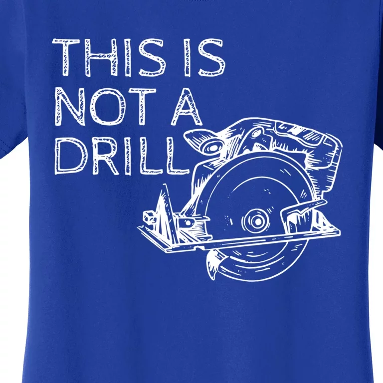 This Is Not A Drill Funny Diy Home Improvet Circular Saw Gift Women's T-Shirt