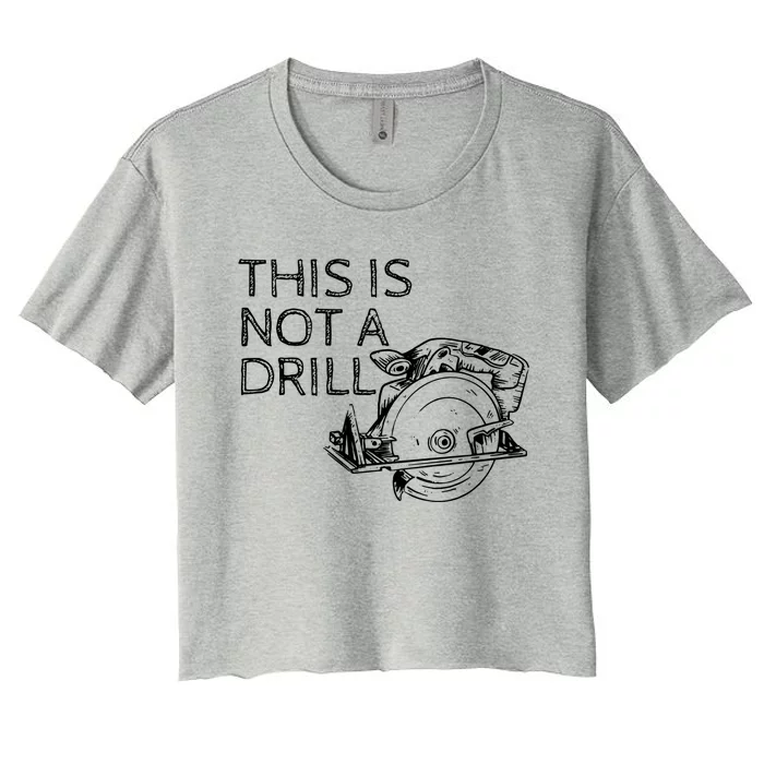 This Is Not A Drill Funny Diy Home Improvet Circular Saw Gift Women's Crop Top Tee