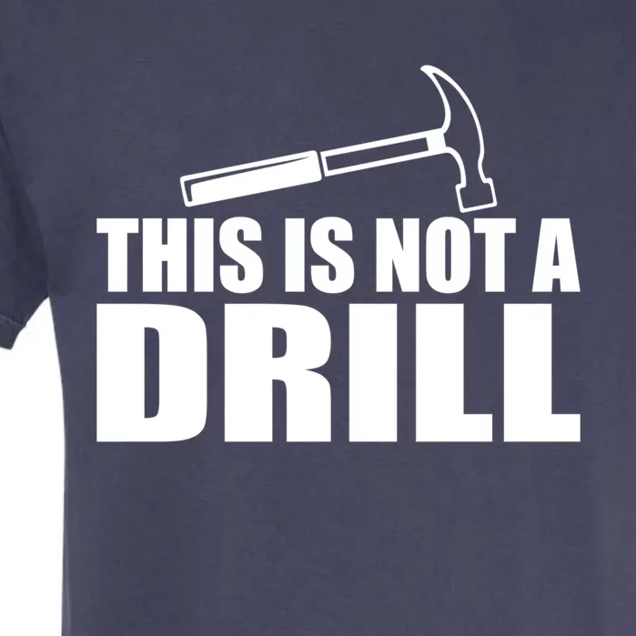 This Is Not A Drill Funny Sarcasm Graphic Gift Garment-Dyed Heavyweight T-Shirt