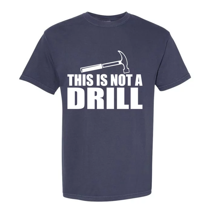 This Is Not A Drill Funny Sarcasm Graphic Gift Garment-Dyed Heavyweight T-Shirt