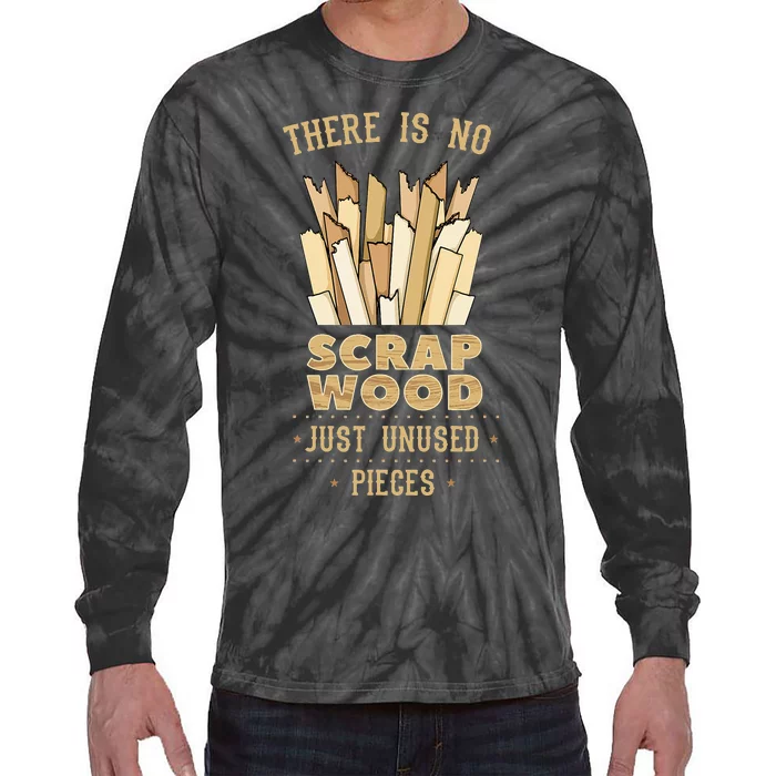 There Is No Scrap Wood Woodworker Carpenter Woodworking Tie-Dye Long Sleeve Shirt