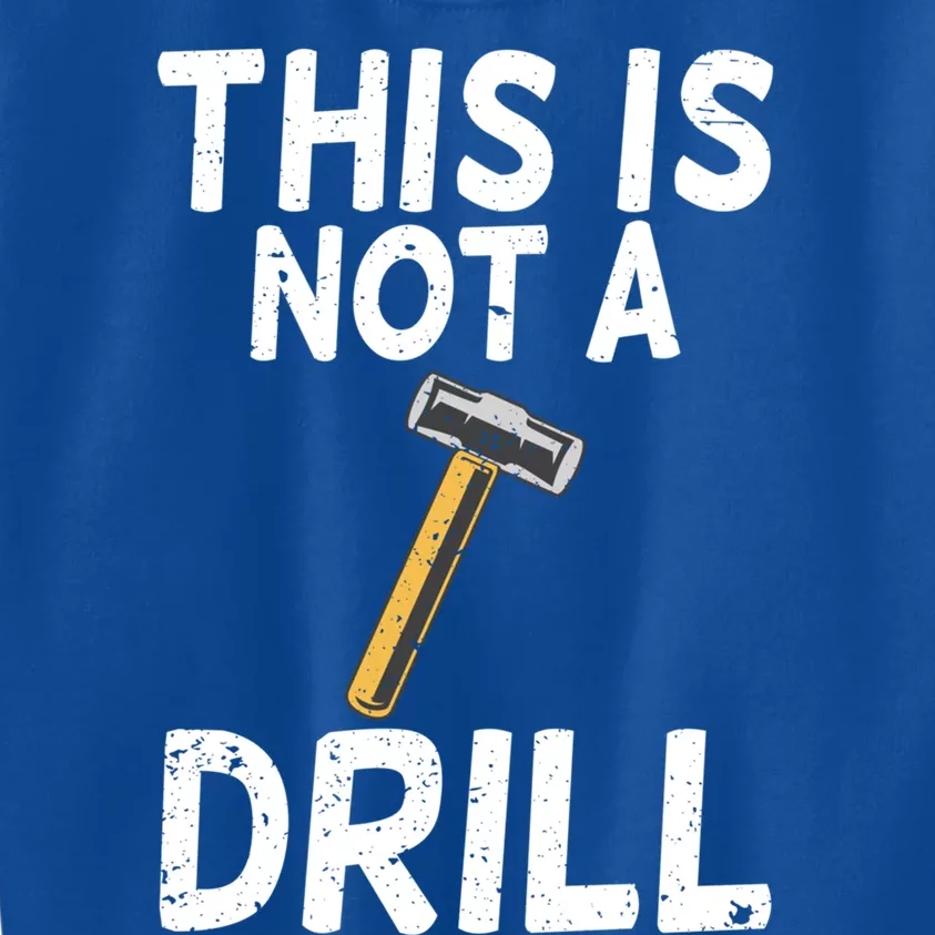 This Is Not A Drill Funny Sarcastic Hammer Builder Gift Kids Sweatshirt