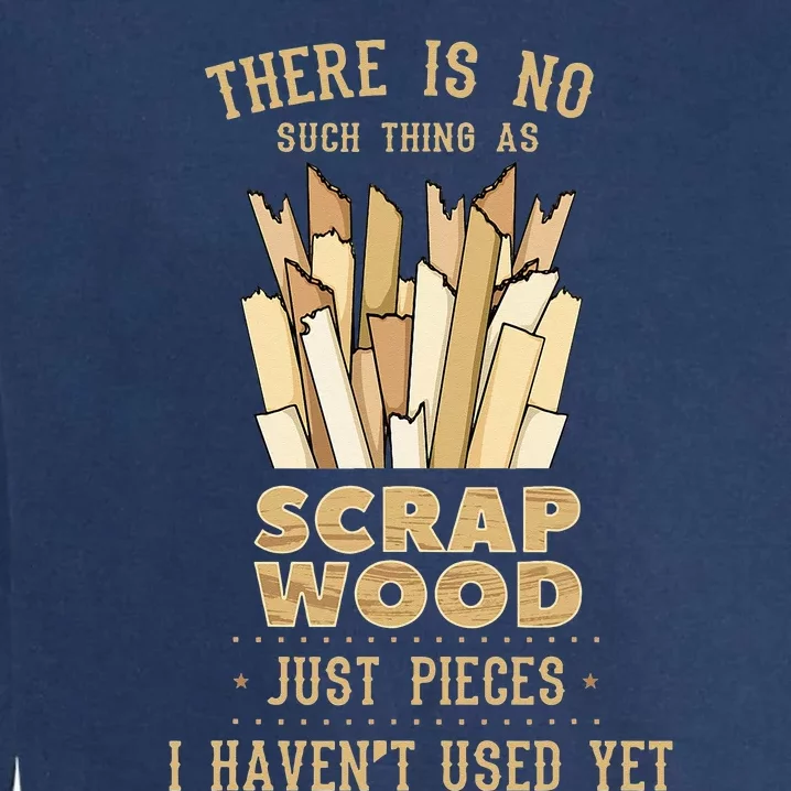 There Is No Scrap Wood Woodworking Woodworker Carpenter Garment-Dyed Sweatshirt