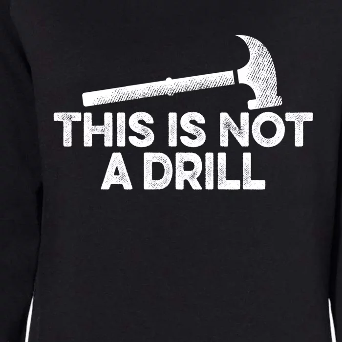 This Is Not A Drill Funny Hammer Carpenter Carpentry Gift Funny Gift Womens California Wash Sweatshirt