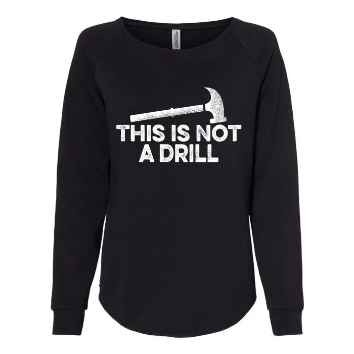 This Is Not A Drill Funny Hammer Carpenter Carpentry Gift Funny Gift Womens California Wash Sweatshirt