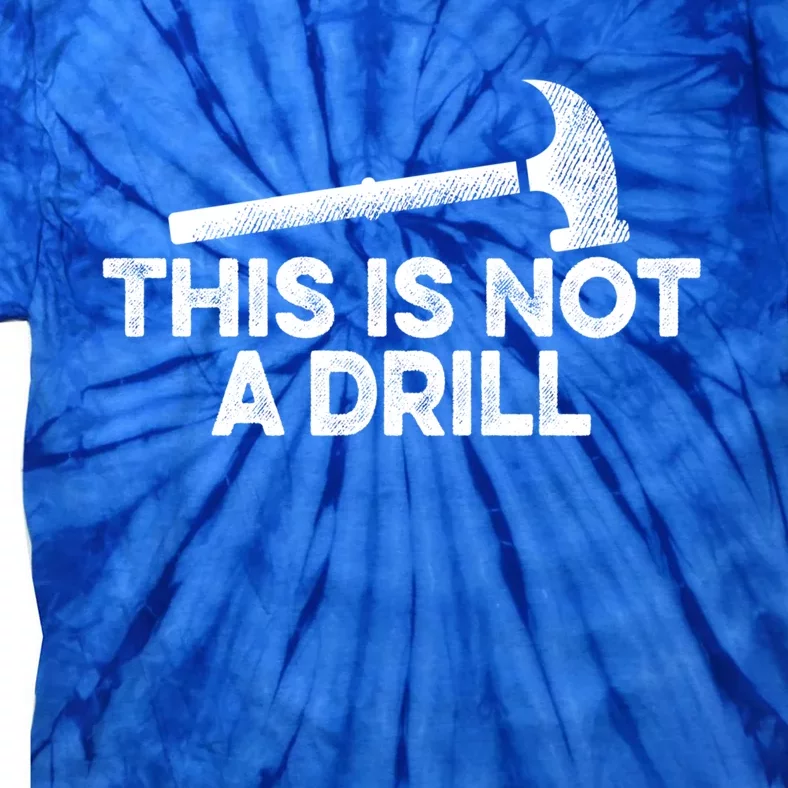 This Is Not A Drill Funny Hammer Carpenter Carpentry Gift Funny Gift Tie-Dye T-Shirt