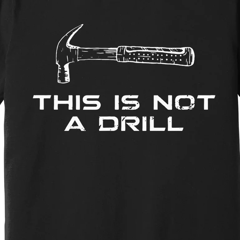 This is Not A Drill for funny carpenter Premium T-Shirt