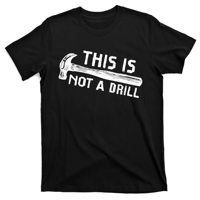 This Is Not A Drill Humor Carpenter Woodworking Tools Hammer T-Shirt