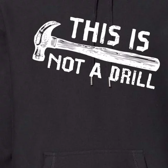 This Is Not A Drill Humor Carpenter Woodworking Tools Hammer Premium Hoodie