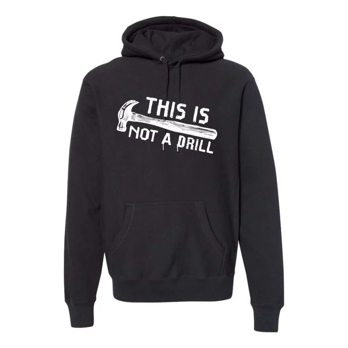 This Is Not A Drill Humor Carpenter Woodworking Tools Hammer Premium Hoodie