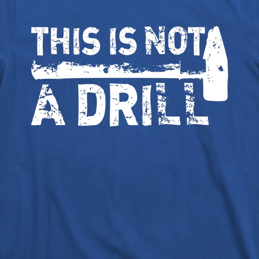 This Is Not A Drill Funny Hammer Dad Joke Repair Tool Shop Meaningful Gift T-Shirt