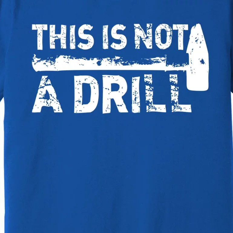 This Is Not A Drill Funny Hammer Dad Joke Repair Tool Shop Meaningful Gift Premium T-Shirt