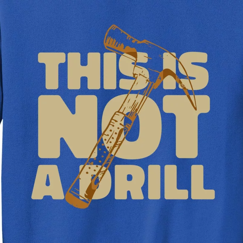 This Is Not A Drill Funny Quote Funny Gift Tall Sweatshirt