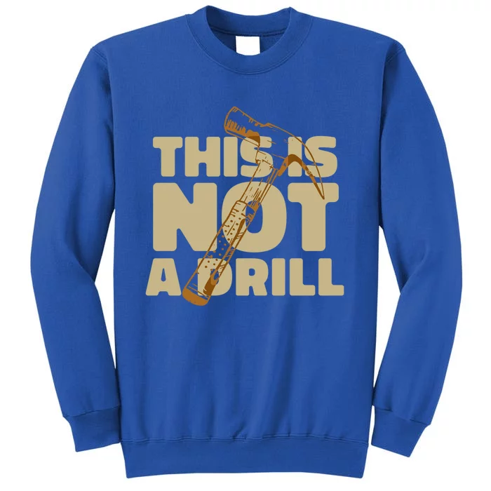 This Is Not A Drill Funny Quote Funny Gift Tall Sweatshirt